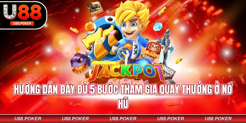 Hướng dẫn đầy đủ 5 bước tham gia quay thưởng ở nổ hũ
